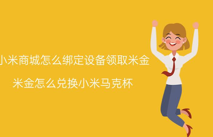 小米商城怎么绑定设备领取米金 米金怎么兑换小米马克杯？